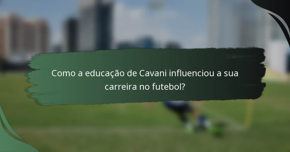 Como a educação de Cavani influenciou a sua carreira no futebol?