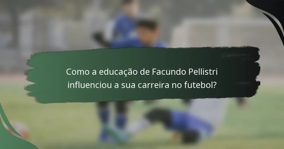 Como a educação de Facundo Pellistri influenciou a sua carreira no futebol?