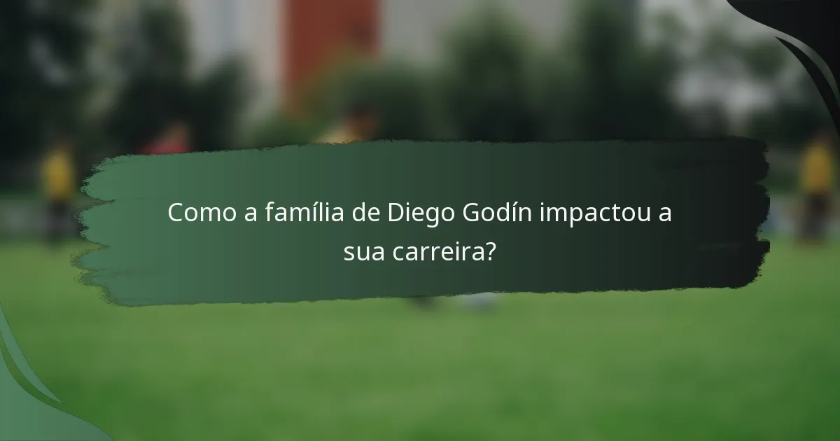 Como a família de Diego Godín impactou a sua carreira?