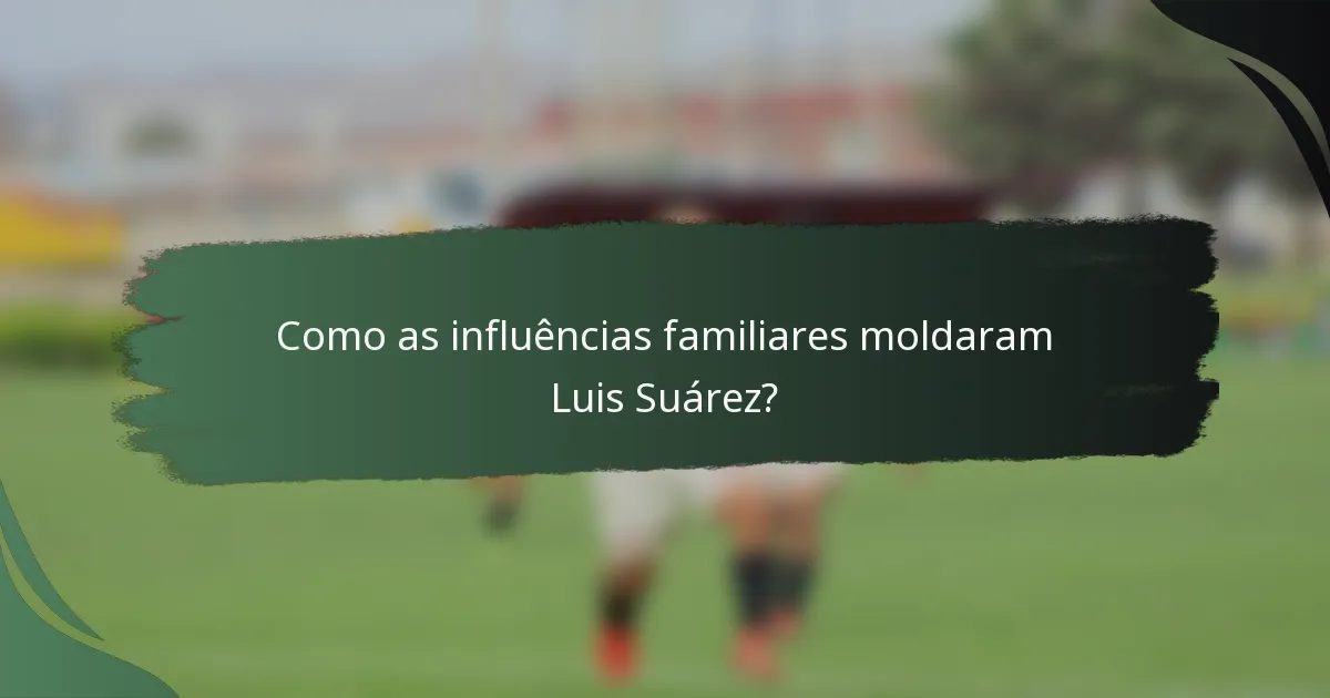 Como as influências familiares moldaram Luis Suárez?
