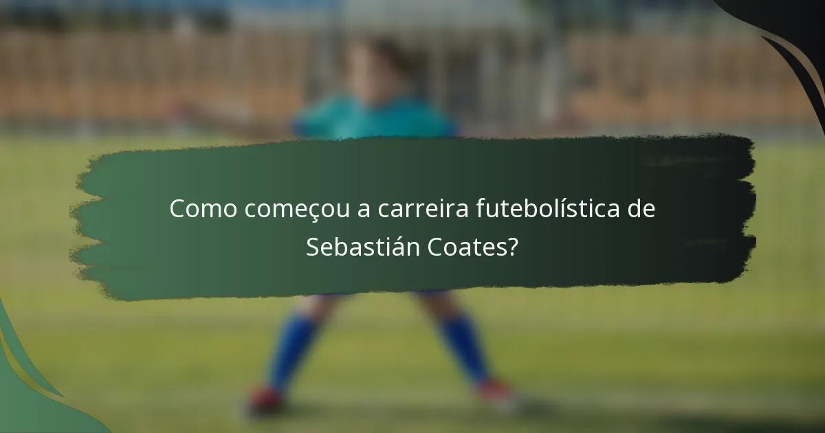 Como começou a carreira futebolística de Sebastián Coates?