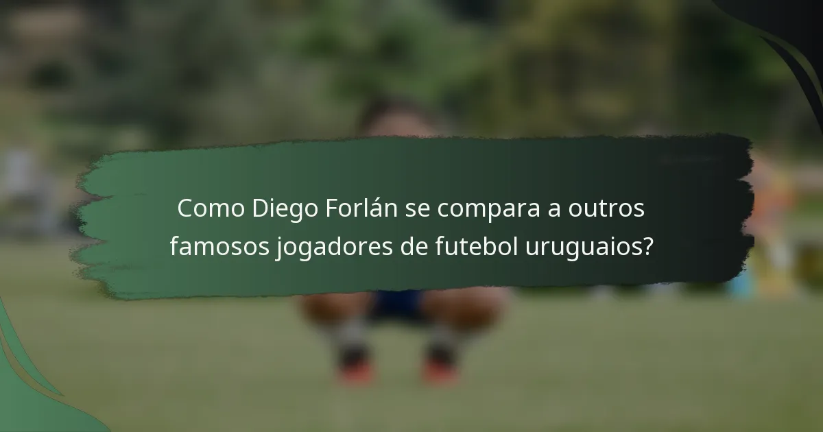 Como Diego Forlán se compara a outros famosos jogadores de futebol uruguaios?
