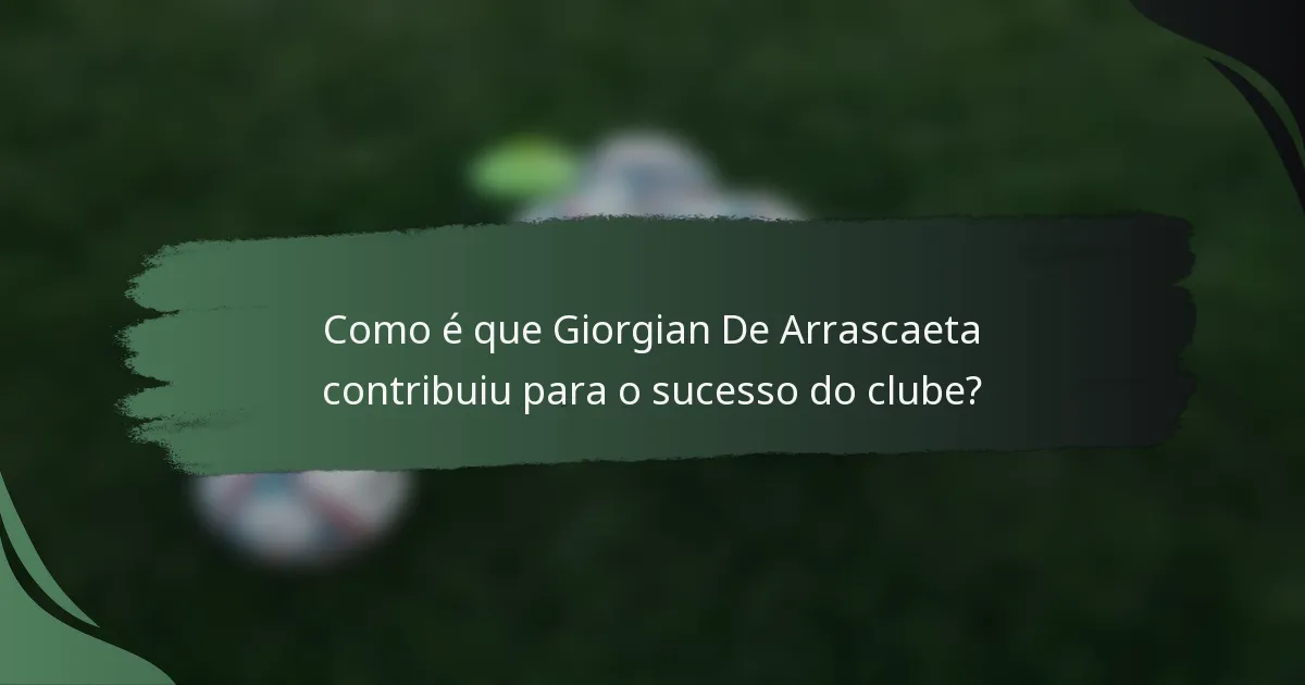 Como é que Giorgian De Arrascaeta contribuiu para o sucesso do clube?