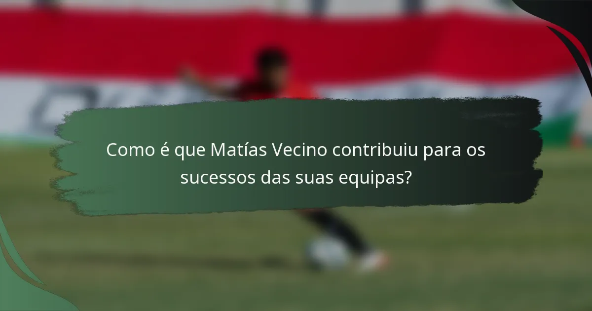 Como é que Matías Vecino contribuiu para os sucessos das suas equipas?
