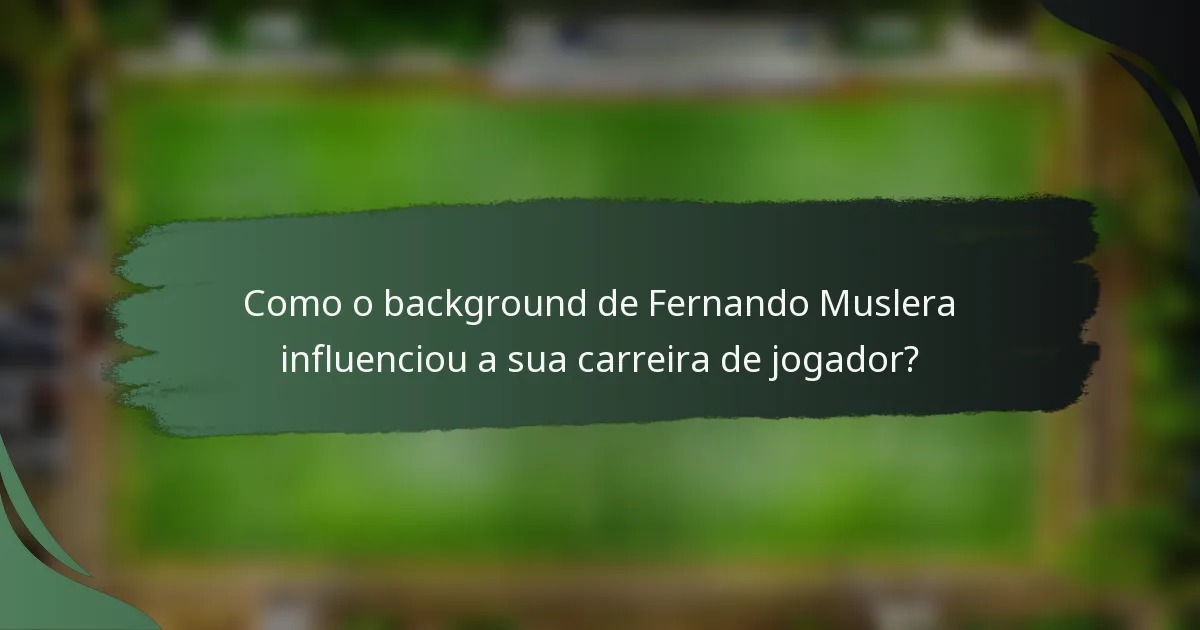 Como o background de Fernando Muslera influenciou a sua carreira de jogador?