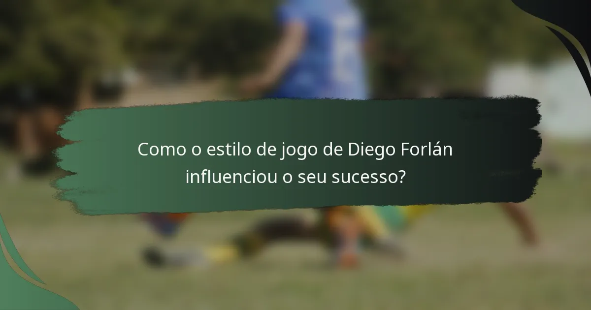 Como o estilo de jogo de Diego Forlán influenciou o seu sucesso?
