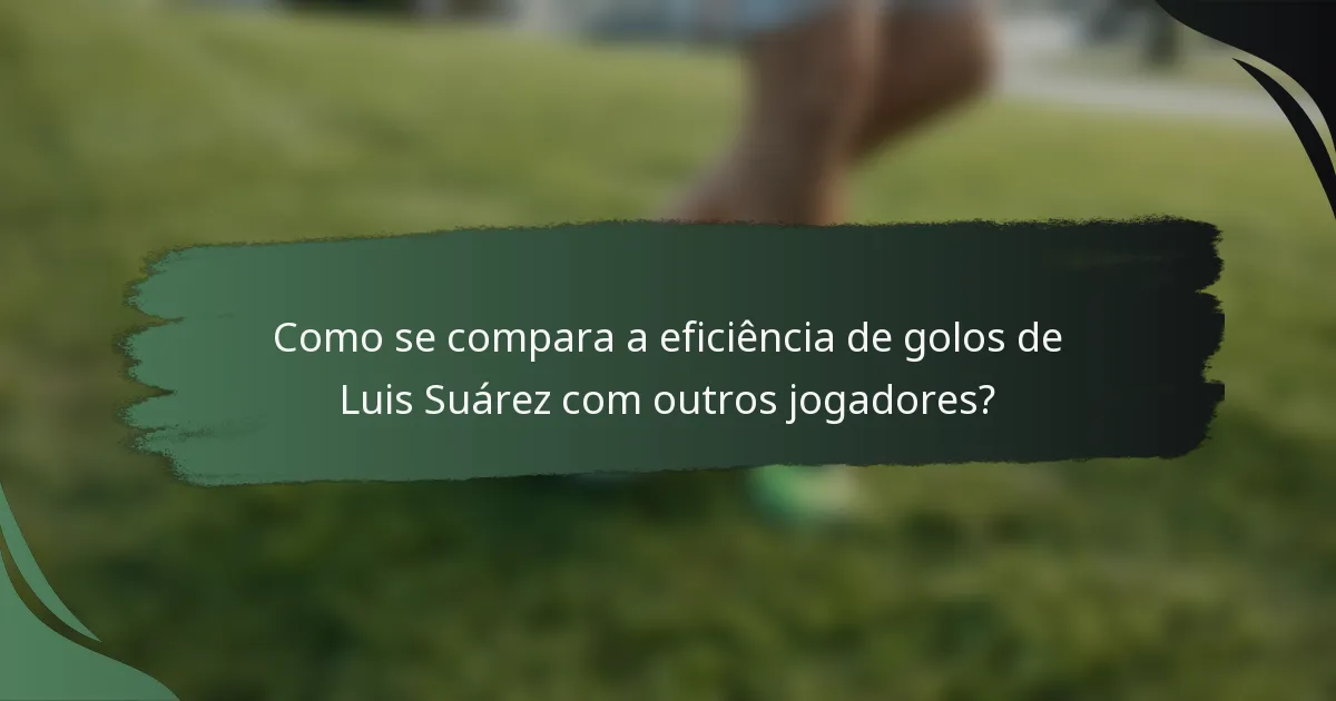 Como se compara a eficiência de golos de Luis Suárez com outros jogadores?