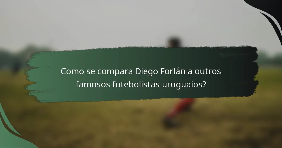 Como se compara Diego Forlán a outros famosos futebolistas uruguaios?