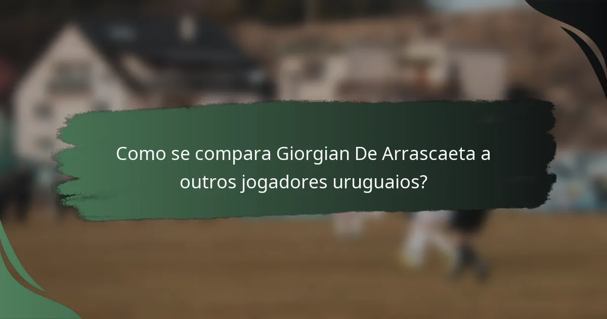 Como se compara Giorgian De Arrascaeta a outros jogadores uruguaios?