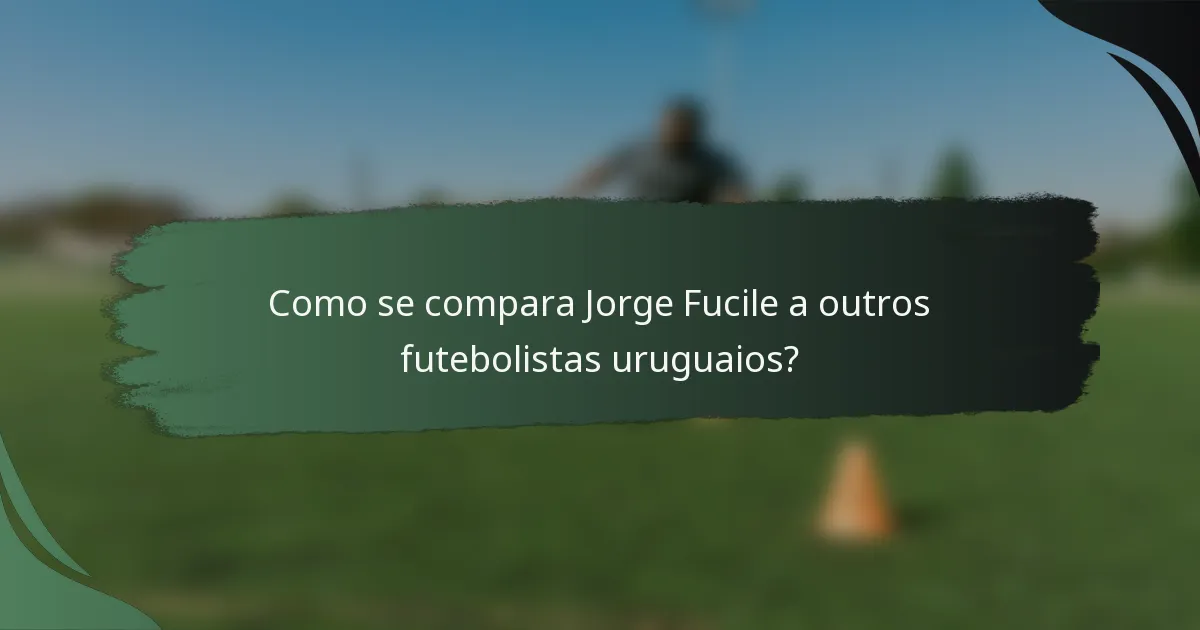 Como se compara Jorge Fucile a outros futebolistas uruguaios?