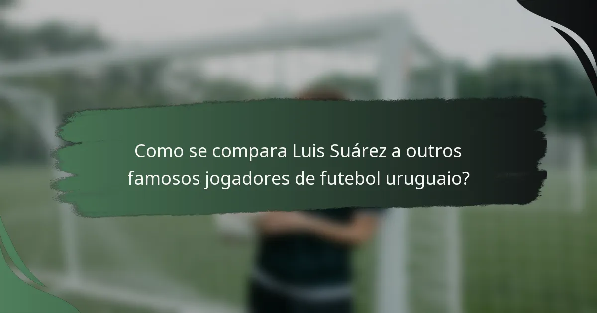 Como se compara Luis Suárez a outros famosos jogadores de futebol uruguaio?