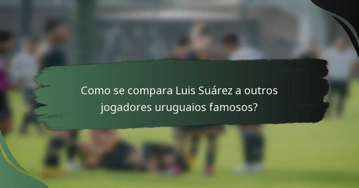 Como se compara Luis Suárez a outros jogadores uruguaios famosos?