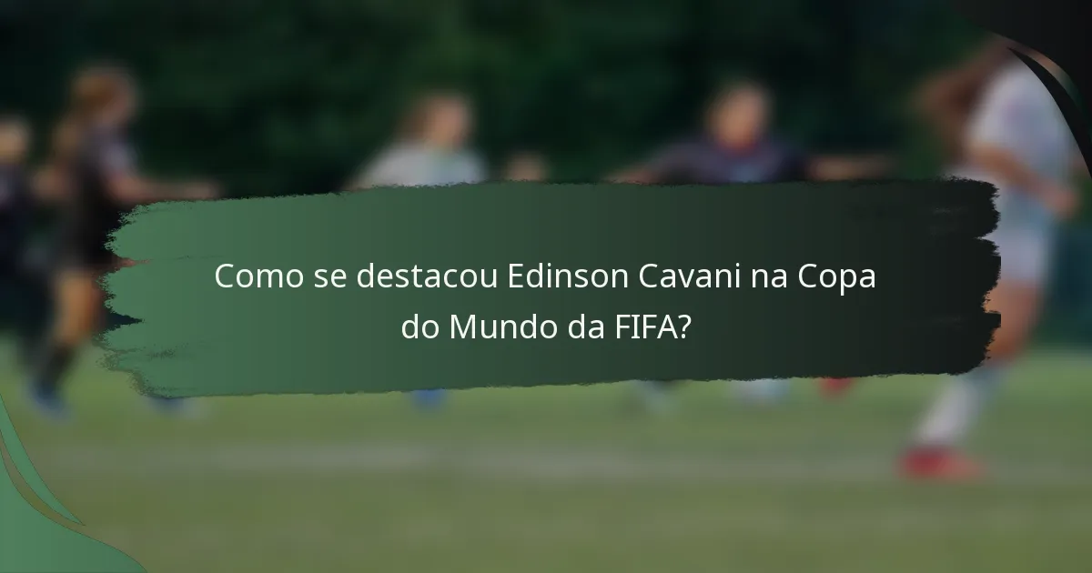 Como se destacou Edinson Cavani na Copa do Mundo da FIFA?
