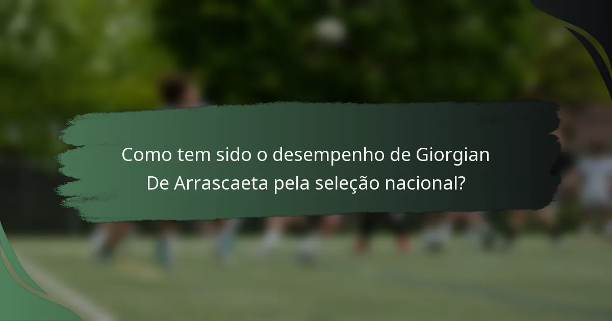 Como tem sido o desempenho de Giorgian De Arrascaeta pela seleção nacional?
