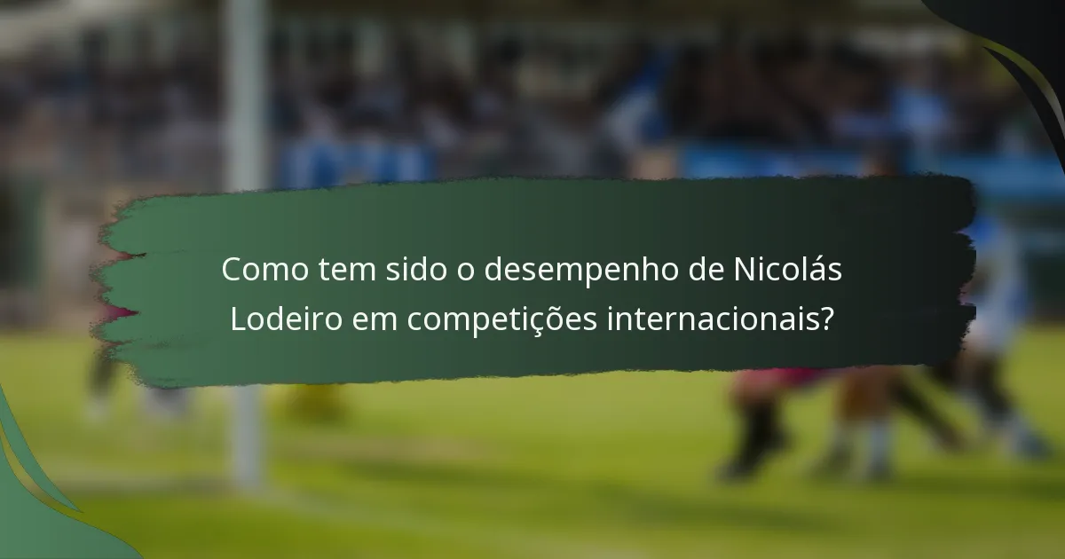 Como tem sido o desempenho de Nicolás Lodeiro em competições internacionais?
