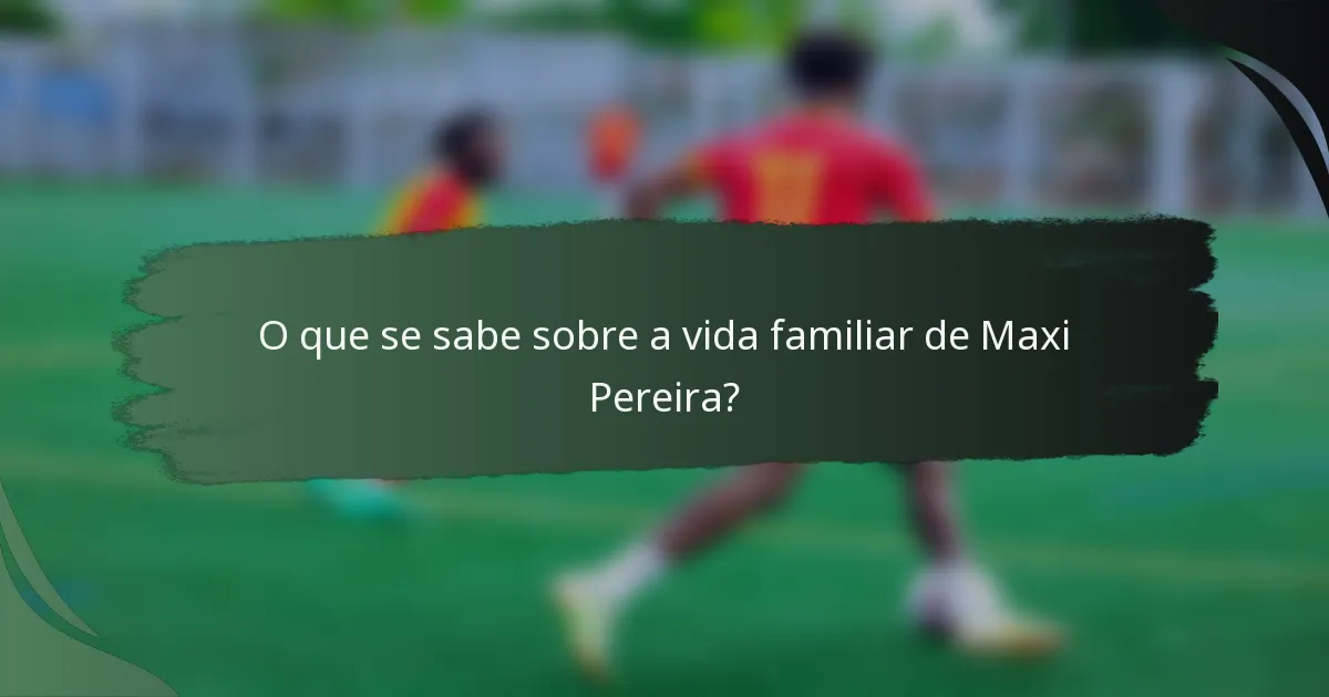 O que se sabe sobre a vida familiar de Maxi Pereira?