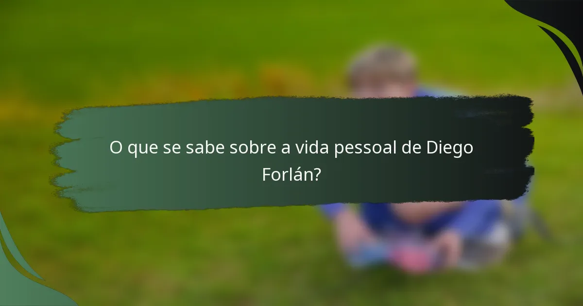O que se sabe sobre a vida pessoal de Diego Forlán?