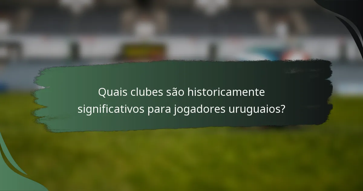 Quais clubes são historicamente significativos para jogadores uruguaios?
