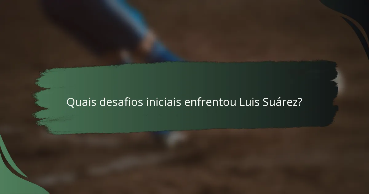 Quais desafios iniciais enfrentou Luis Suárez?