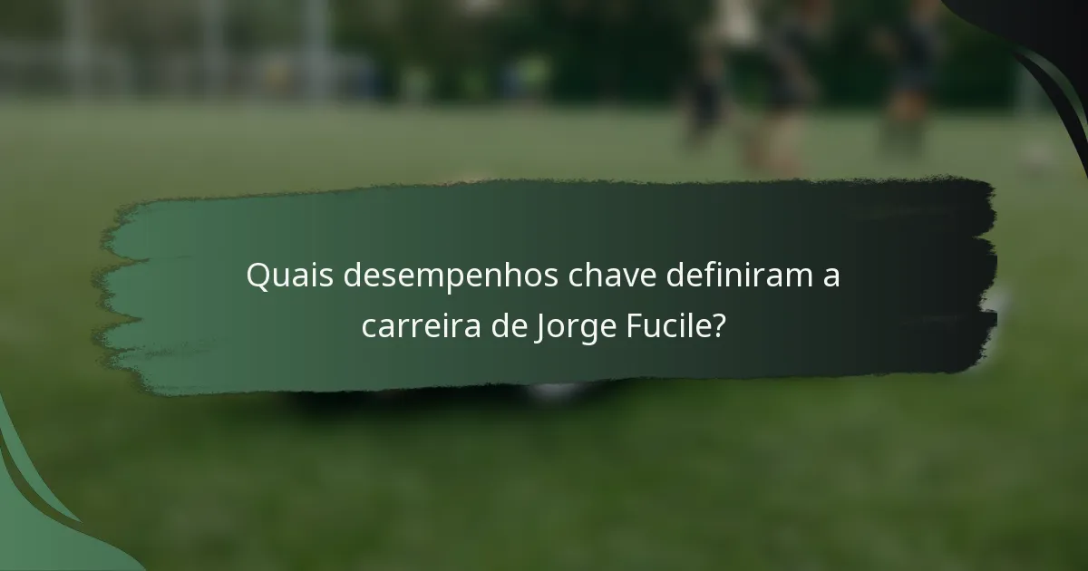 Quais desempenhos chave definiram a carreira de Jorge Fucile?