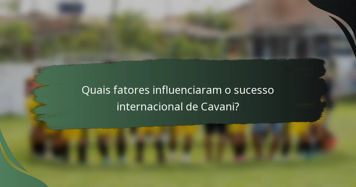Quais fatores influenciaram o sucesso internacional de Cavani?