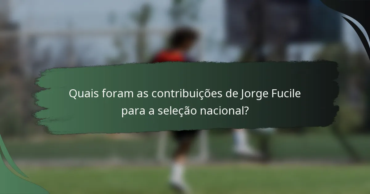 Quais foram as contribuições de Jorge Fucile para a seleção nacional?