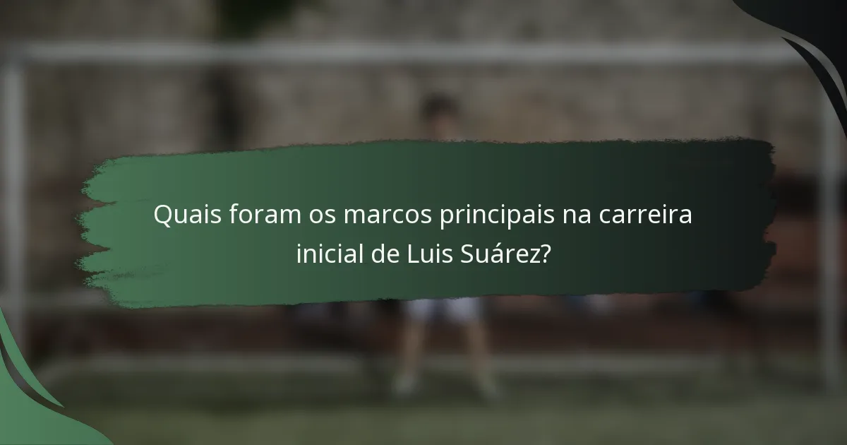 Quais foram os marcos principais na carreira inicial de Luis Suárez?