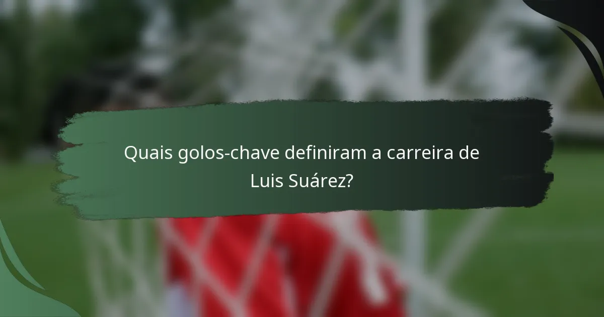 Quais golos-chave definiram a carreira de Luis Suárez?