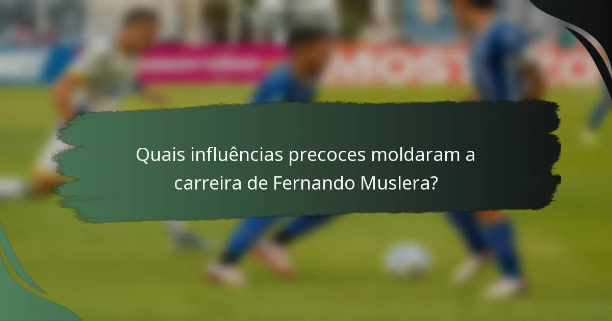 Quais influências precoces moldaram a carreira de Fernando Muslera?