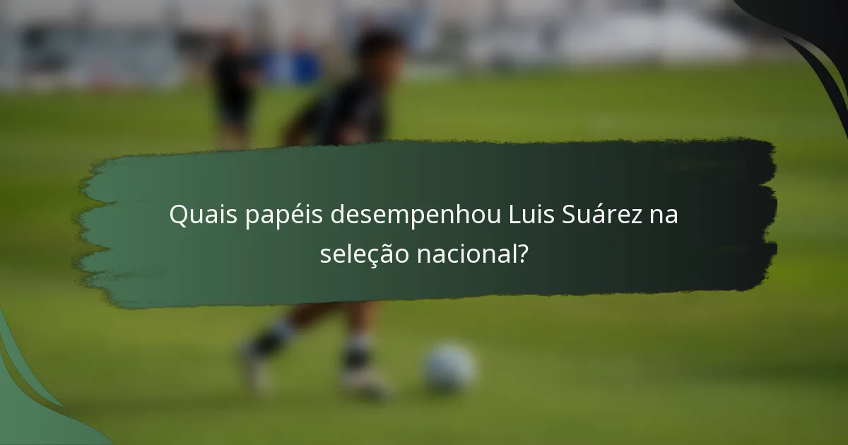 Quais papéis desempenhou Luis Suárez na seleção nacional?