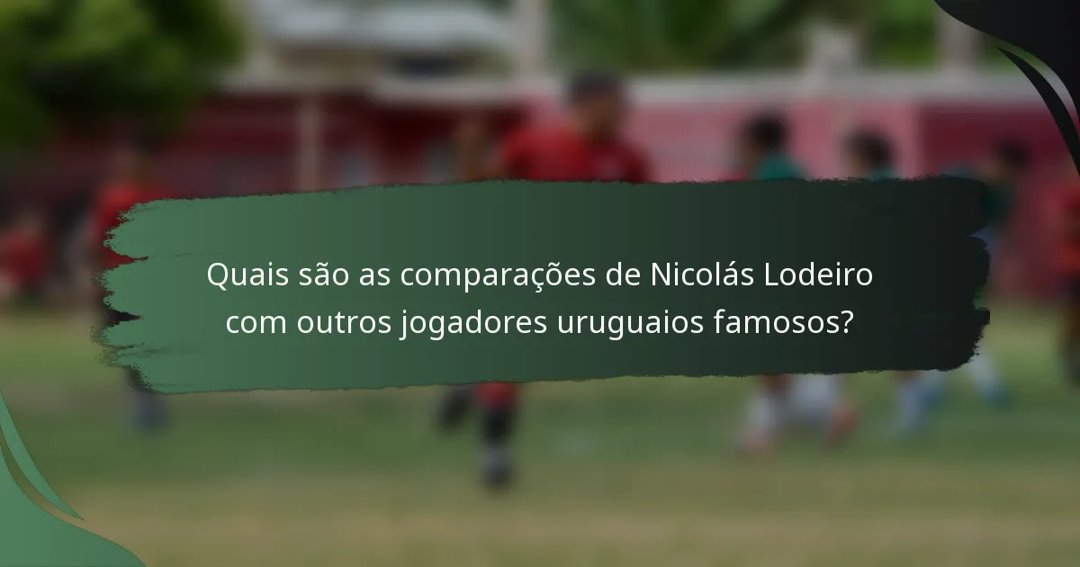 Quais são as comparações de Nicolás Lodeiro com outros jogadores uruguaios famosos?