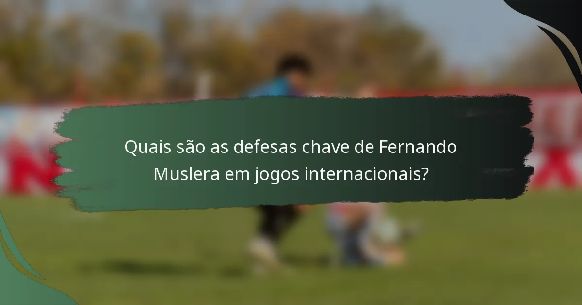 Quais são as defesas chave de Fernando Muslera em jogos internacionais?