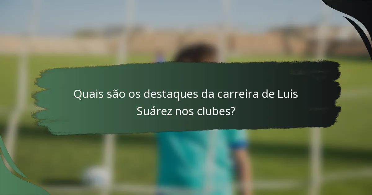 Quais são os destaques da carreira de Luis Suárez nos clubes?