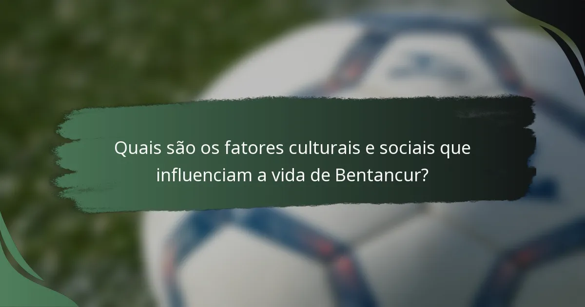 Quais são os fatores culturais e sociais que influenciam a vida de Bentancur?