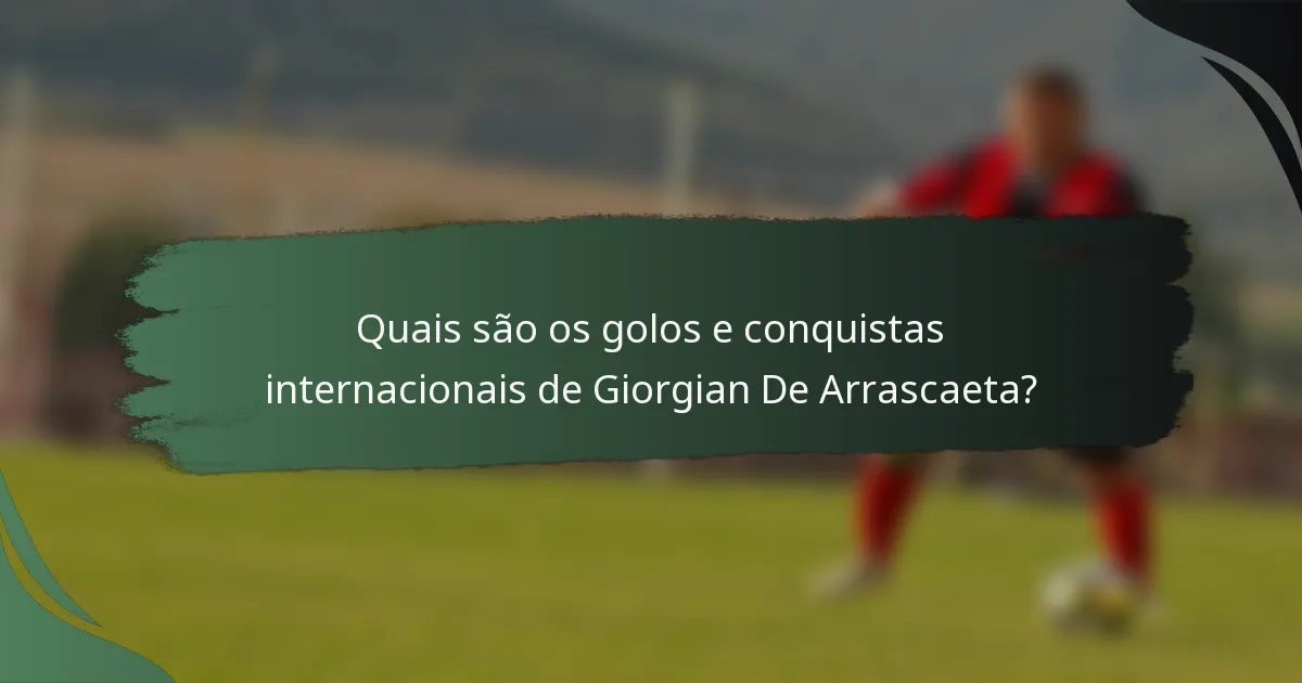 Quais são os golos e conquistas internacionais de Giorgian De Arrascaeta?