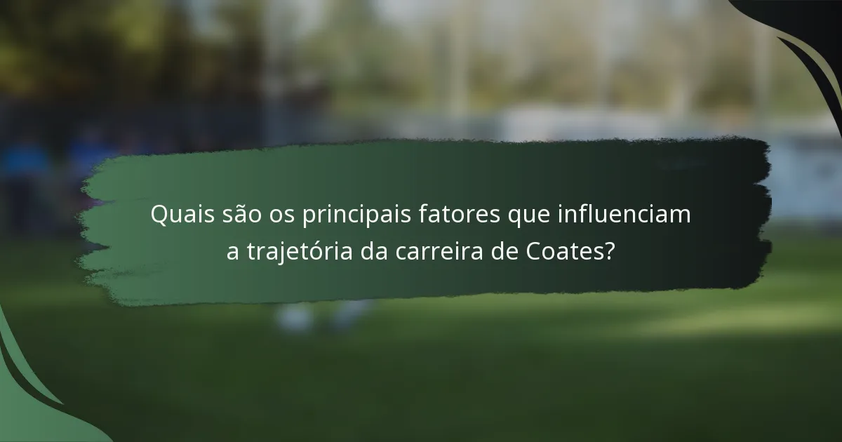 Quais são os principais fatores que influenciam a trajetória da carreira de Coates?