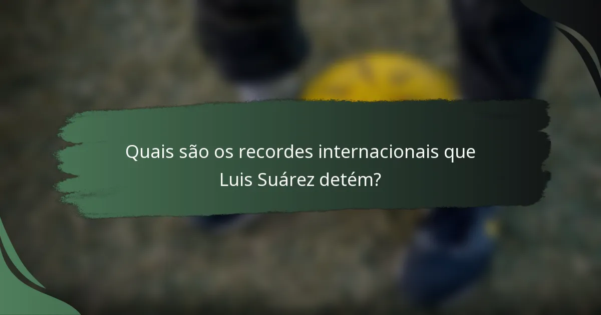 Quais são os recordes internacionais que Luis Suárez detém?