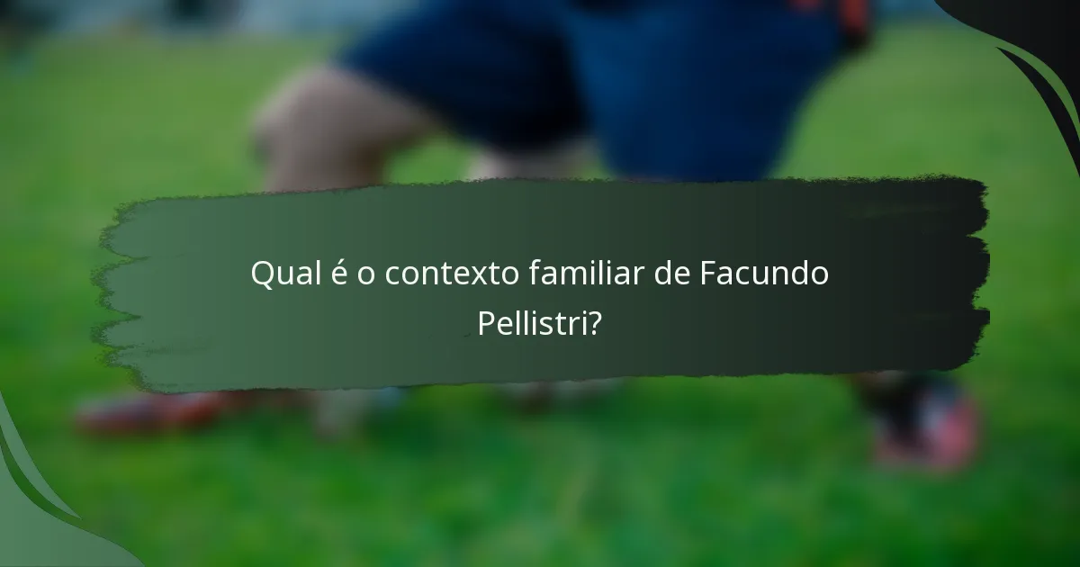 Qual é o contexto familiar de Facundo Pellistri?