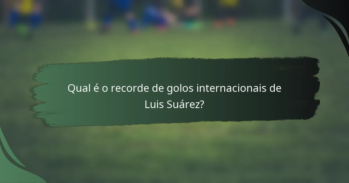 Qual é o recorde de golos internacionais de Luis Suárez?