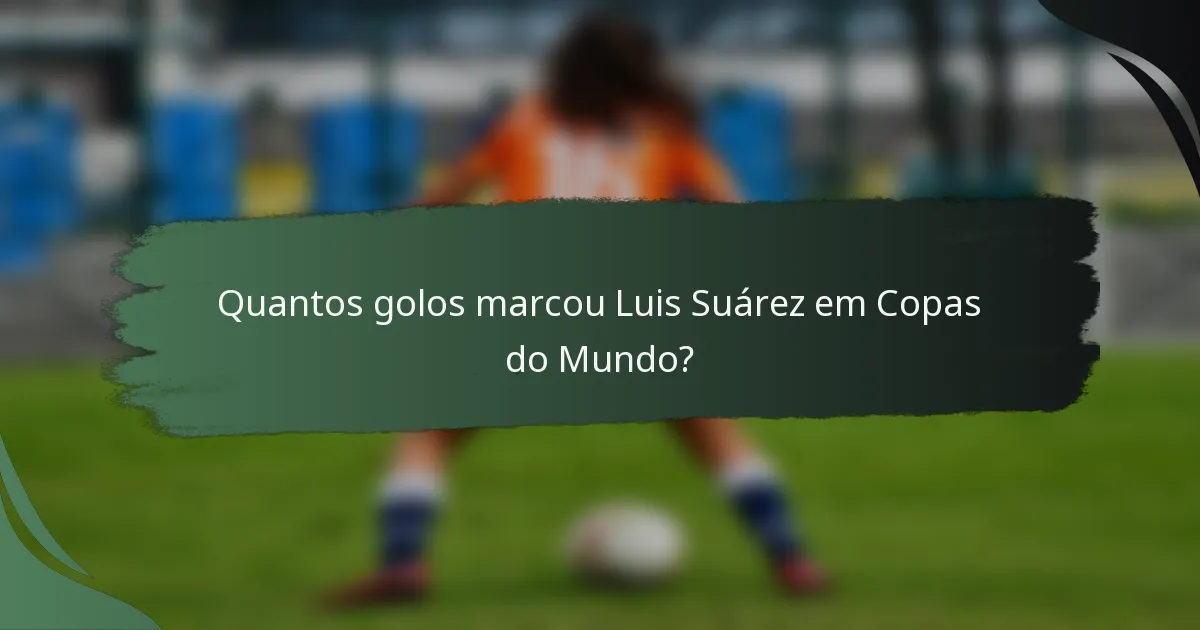Quantos golos marcou Luis Suárez em Copas do Mundo?