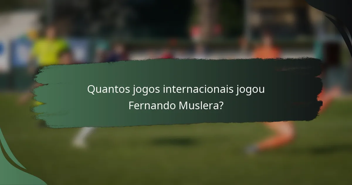 Quantos jogos internacionais jogou Fernando Muslera?