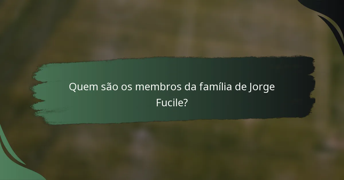 Quem são os membros da família de Jorge Fucile?