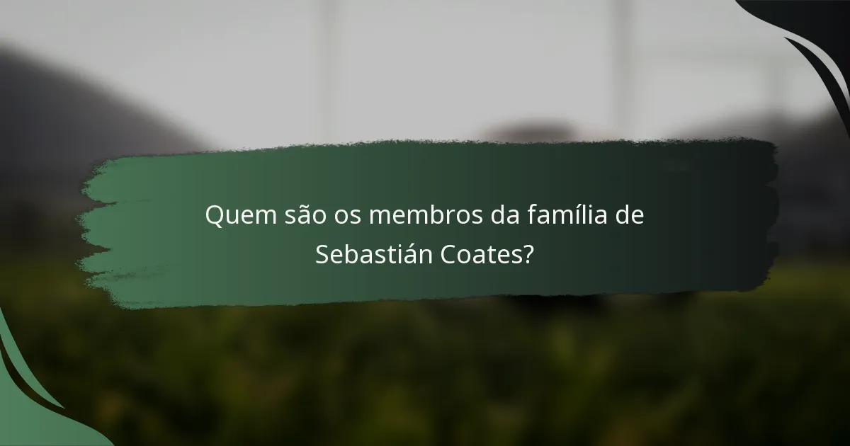Quem são os membros da família de Sebastián Coates?